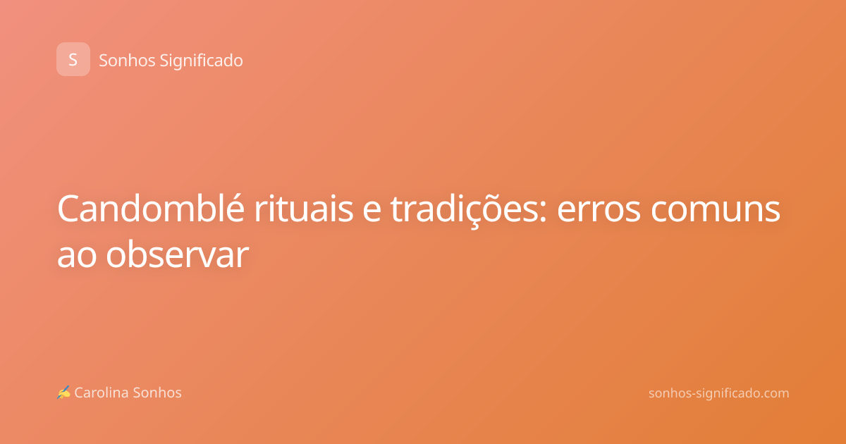 Candomblé rituais e tradições: erros comuns ao observar