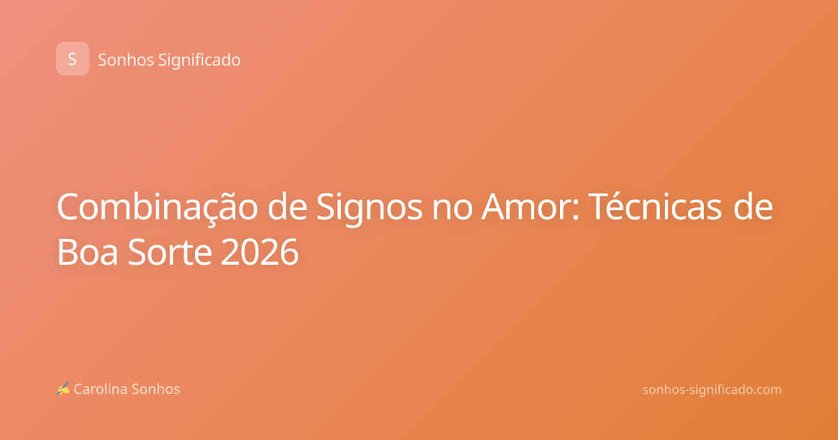 Combinação de Signos no Amor: Técnicas de Boa Sorte 2026