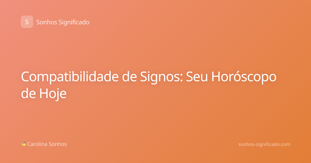 Compatibilidade de Signos: Seu Horóscopo de Hoje