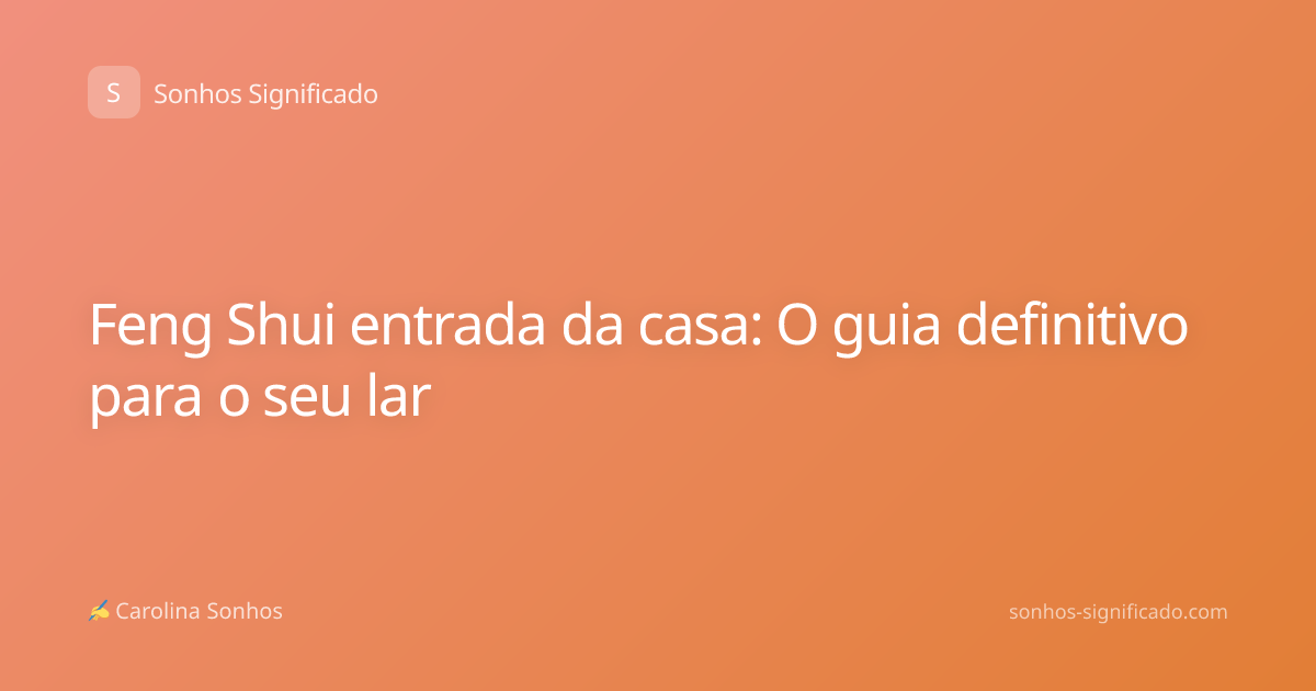 Feng Shui entrada da casa: O guia definitivo para o seu lar