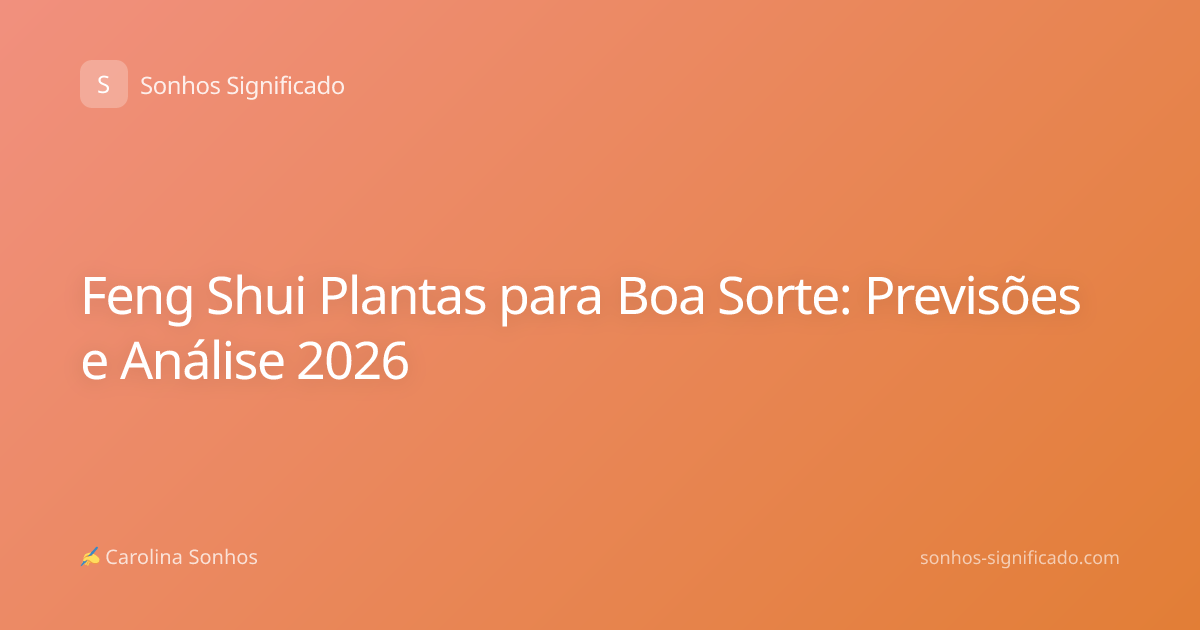 Feng Shui Plantas para Boa Sorte: Previsões e Análise 2026