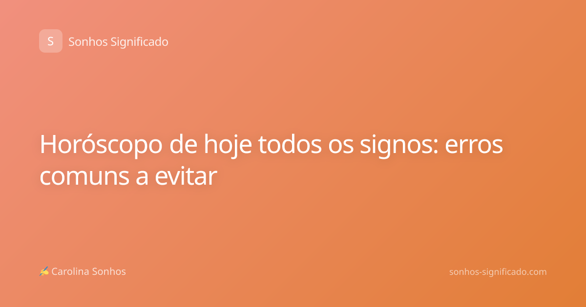 Horóscopo de hoje todos os signos: erros comuns a evitar