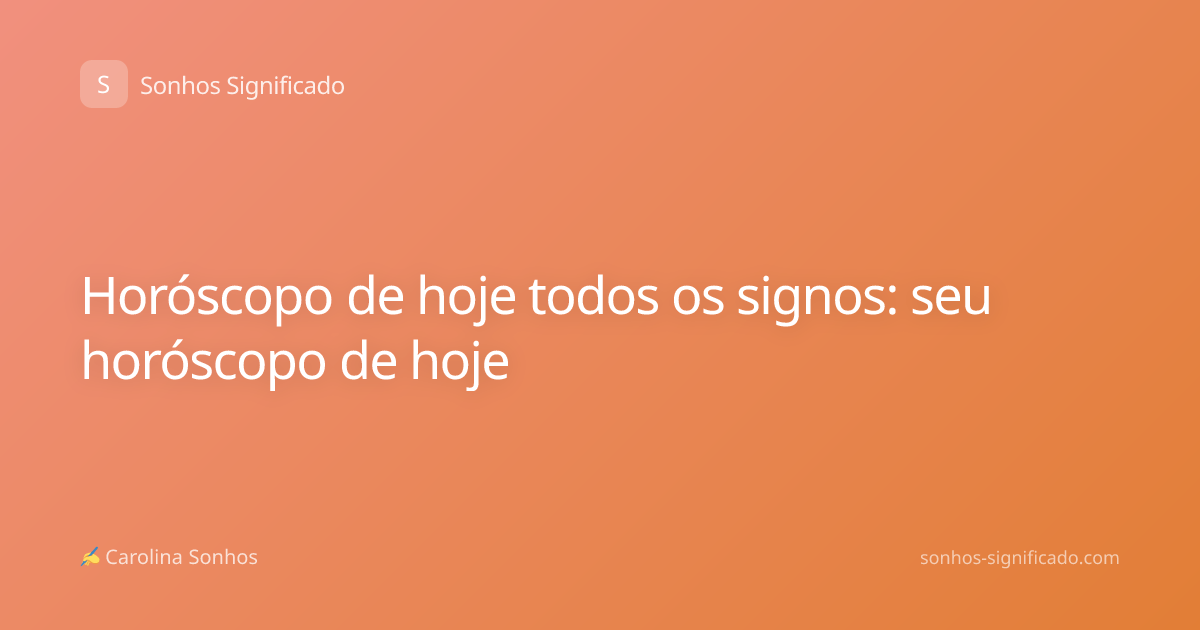 Horóscopo de hoje todos os signos: seu horóscopo de hoje