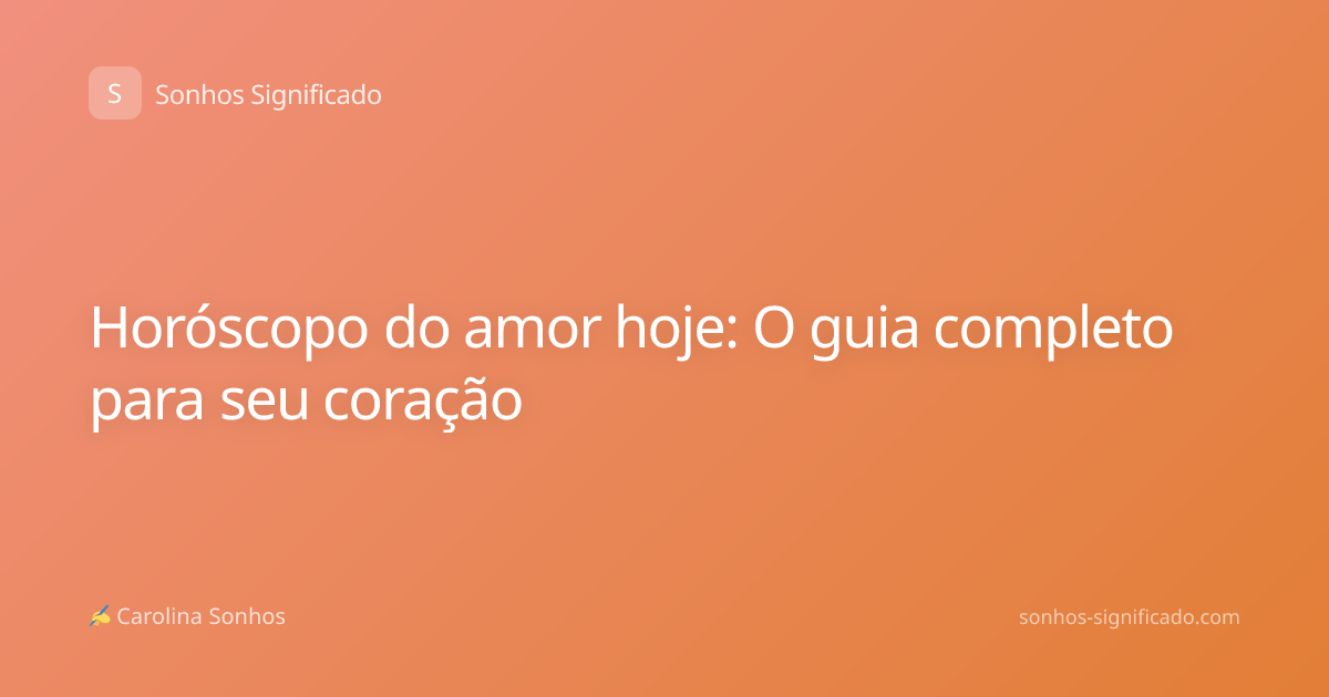 Horóscopo do amor hoje: O guia completo para seu coração