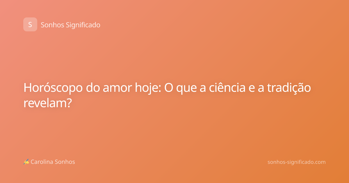 Horóscopo do amor hoje: O que a ciência e a tradição revelam?