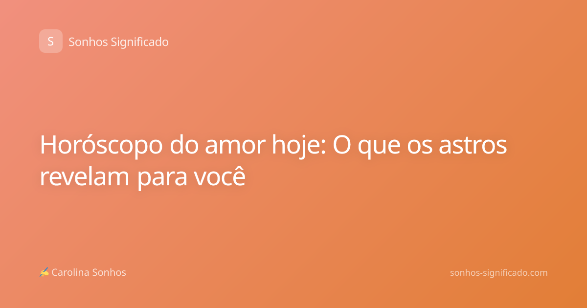 Horóscopo do amor hoje: O que os astros revelam para você