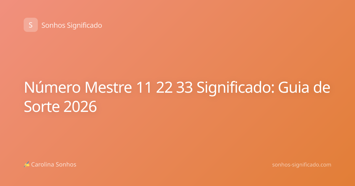 Número Mestre 11 22 33 Significado: Guia de Sorte 2026