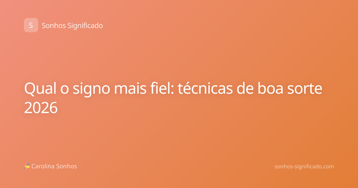 Qual o signo mais fiel: técnicas de boa sorte 2026