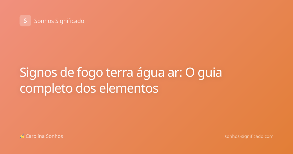Signos de fogo terra água ar: O guia completo dos elementos