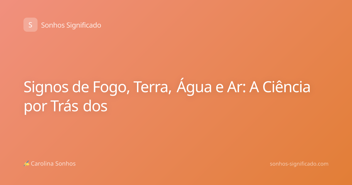 Signos de Fogo, Terra, Água e Ar: A Ciência por Trás dos