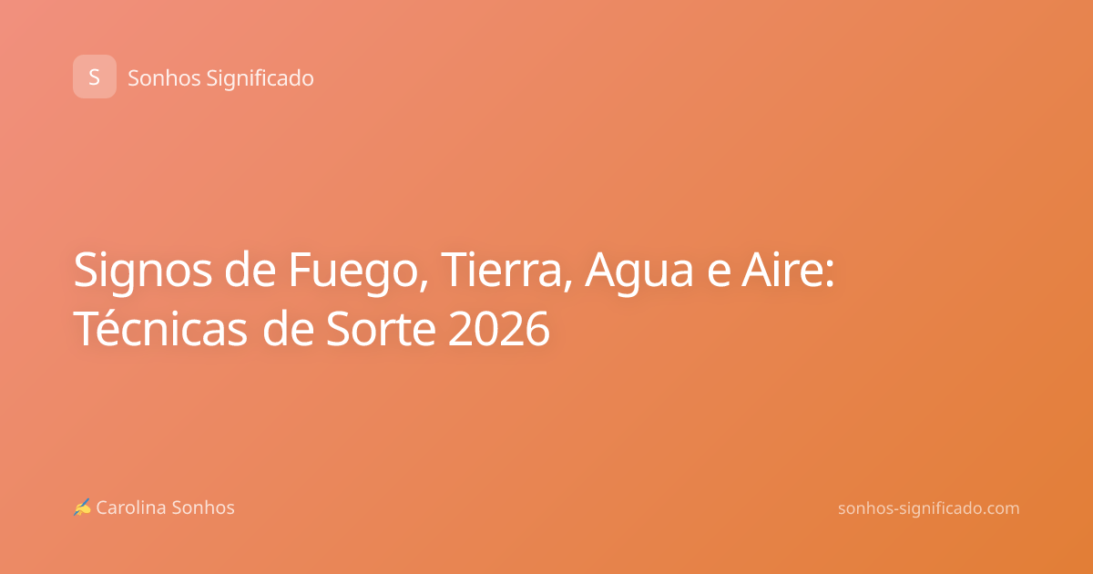 Signos de Fuego, Tierra, Agua e Aire: Técnicas de Sorte 2026
