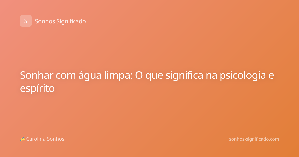 Sonhar com água limpa: O que significa na psicologia e espírito