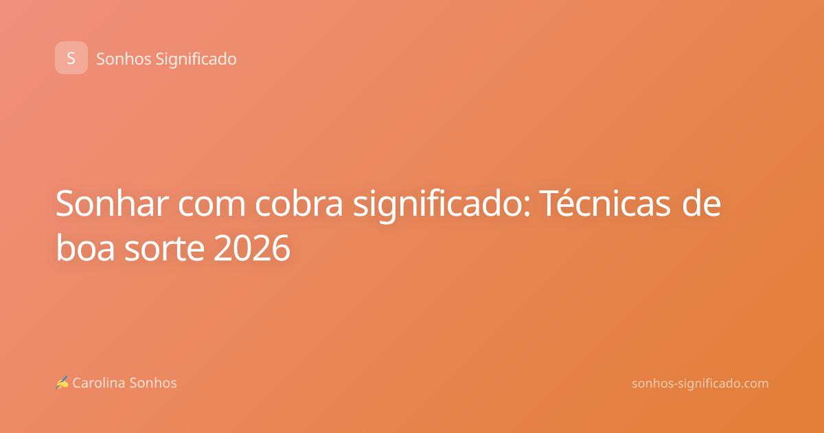 Sonhar com cobra significado: Técnicas de boa sorte 2026