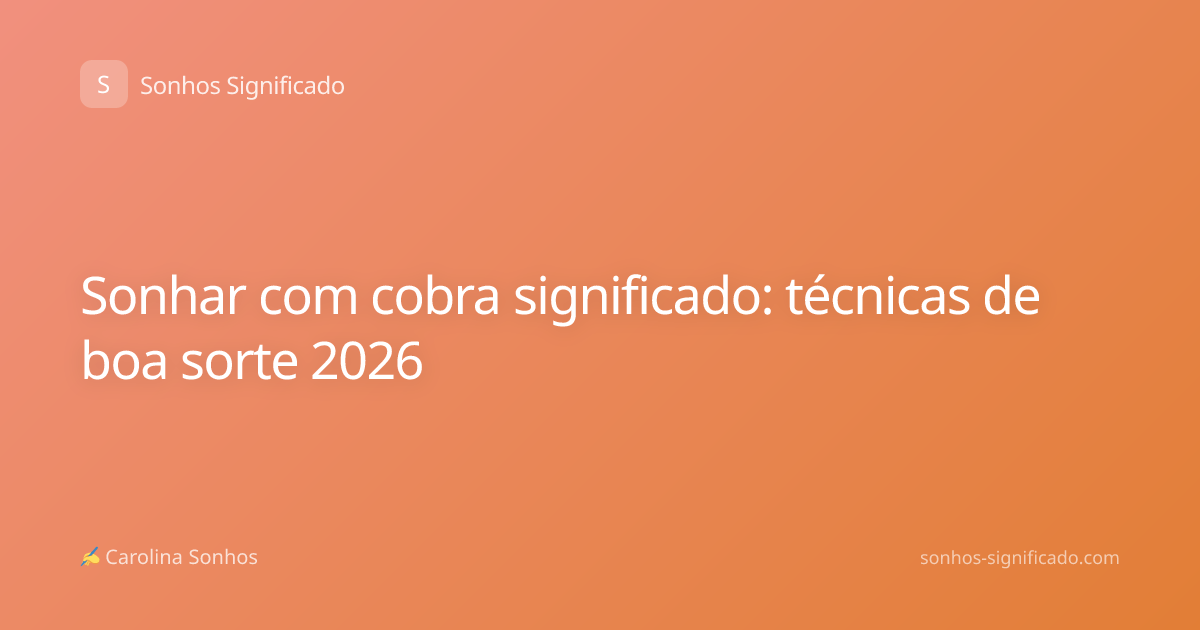 Sonhar com cobra significado: técnicas de boa sorte 2026
