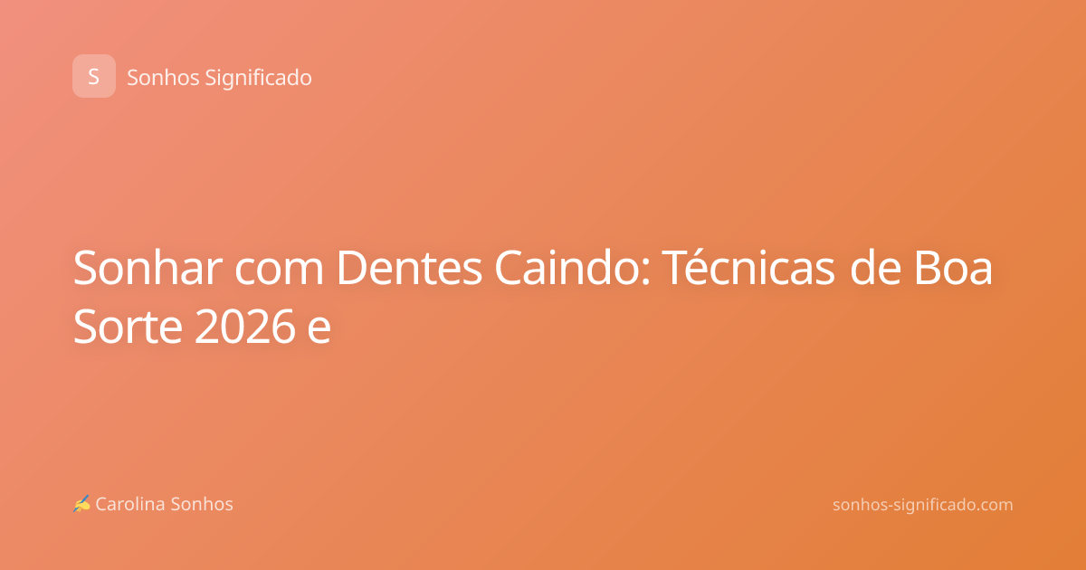 Sonhar com Dentes Caindo: Técnicas de Boa Sorte 2026 e