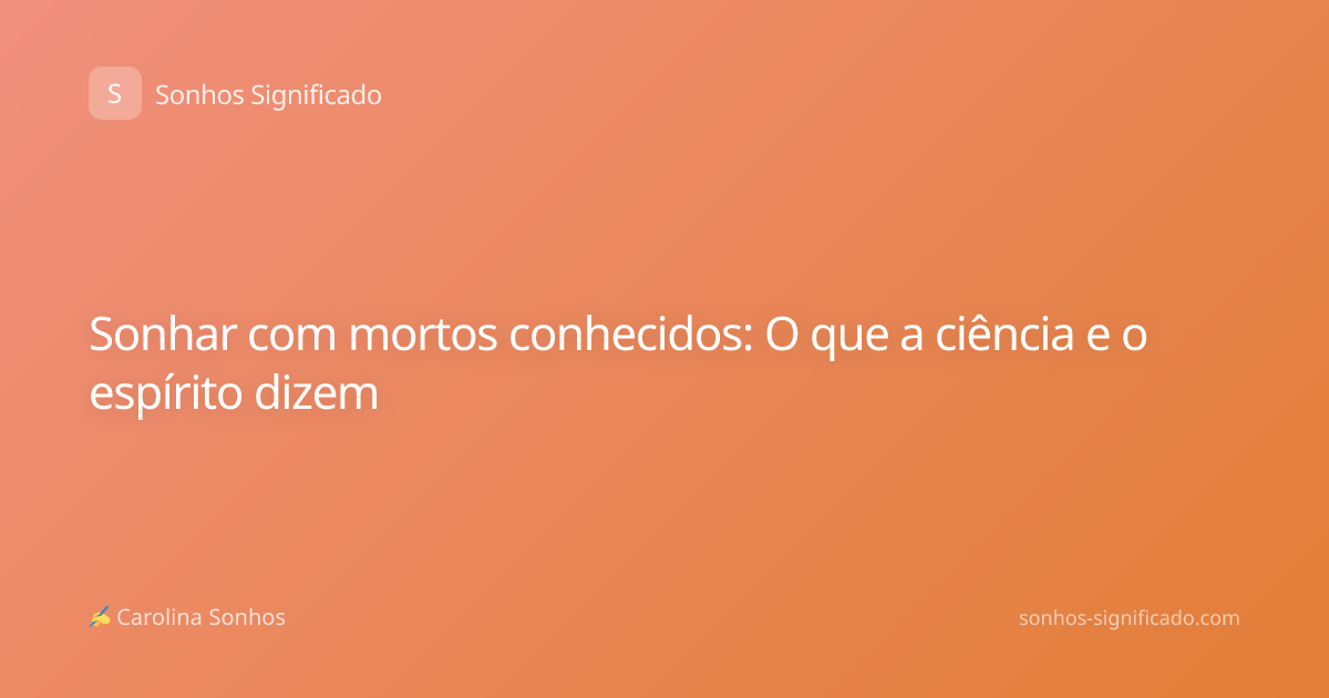 Sonhar com mortos conhecidos: O que a ciência e o espírito dizem