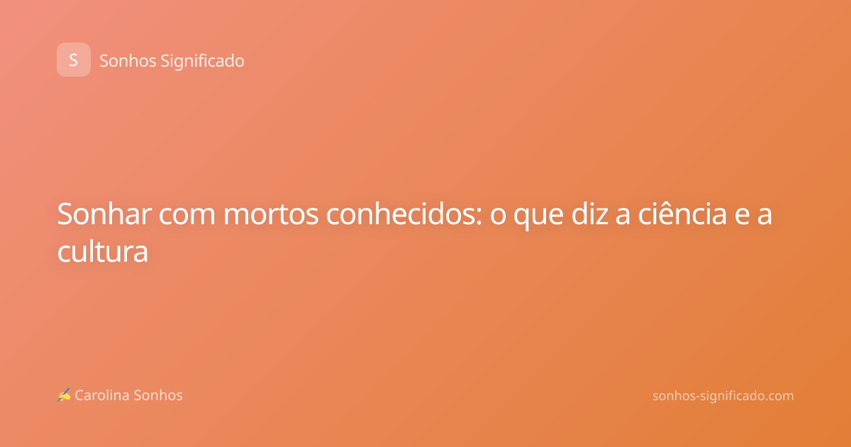 Sonhar com mortos conhecidos: o que diz a ciência e a cultura