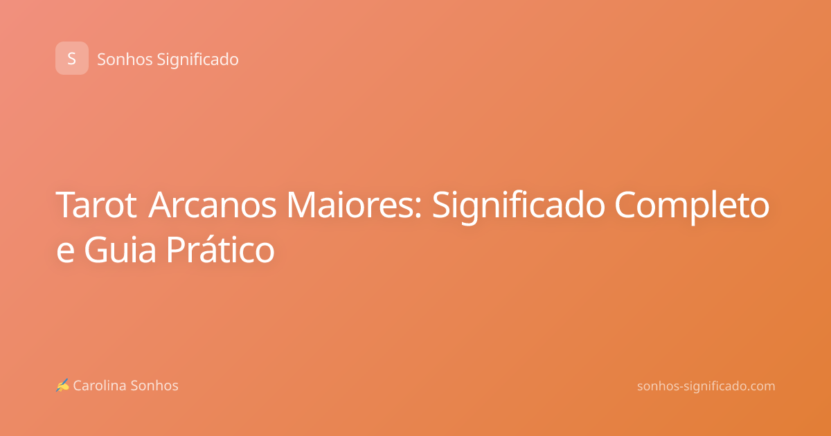 Tarot Arcanos Maiores: Significado Completo e Guia Prático