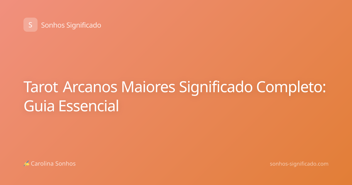 Tarot Arcanos Maiores Significado Completo: Guia Essencial